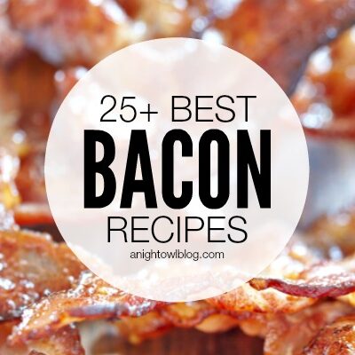 25+ Best Bacon Recipes | anightowlblog.com